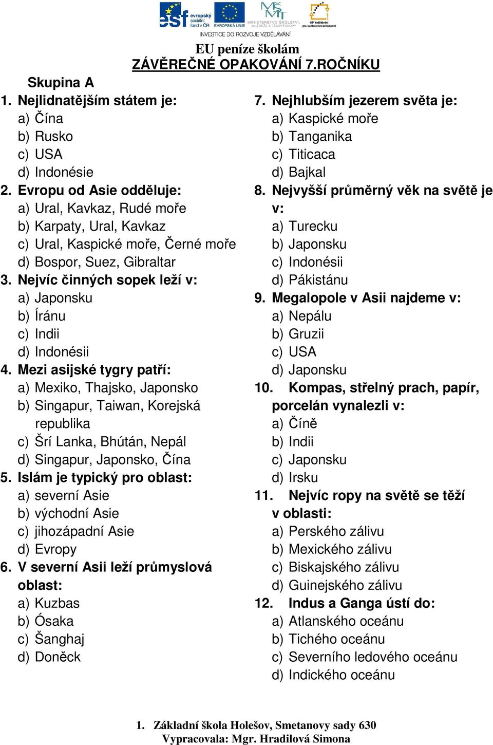 Nejvíc činných sopek leží v: a) Japonsku b) Íránu c) Indii d) Indonésii 4.