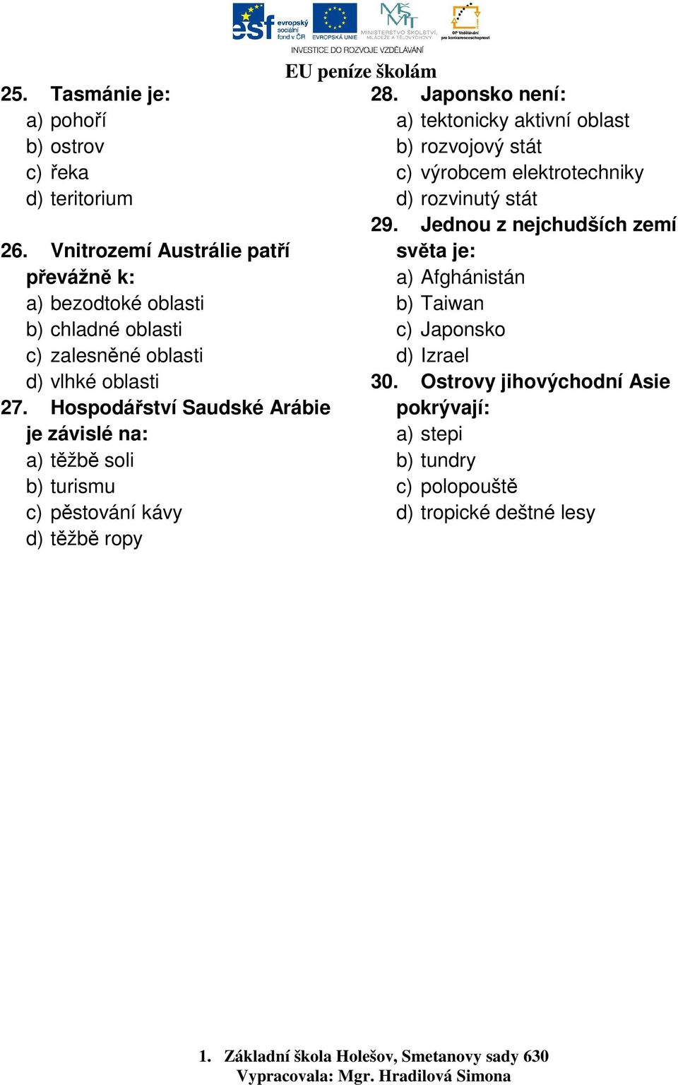 Hospodářství Saudské Arábie je závislé na: a) těžbě soli b) turismu c) pěstování kávy d) těžbě ropy 28.