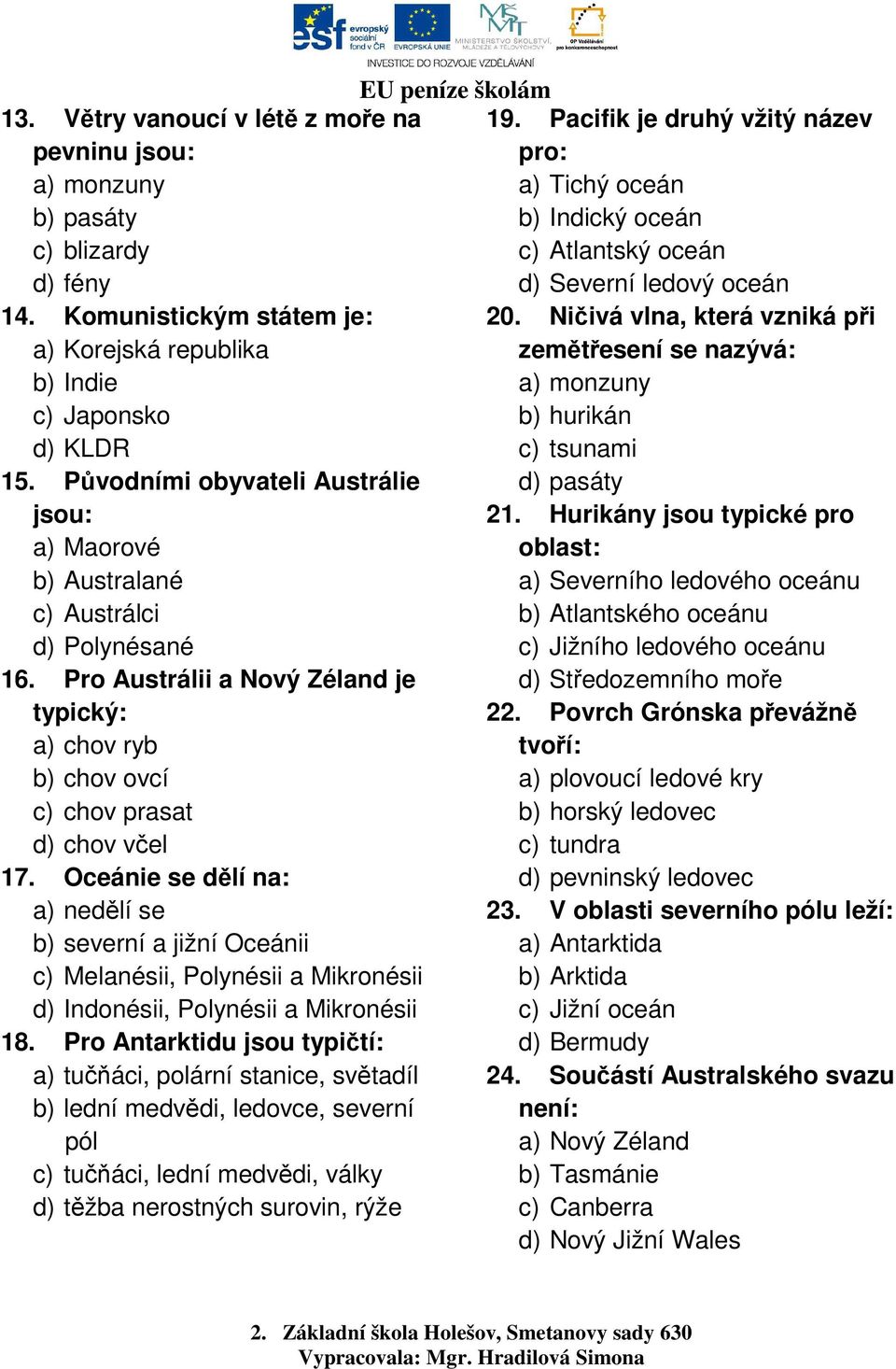 Oceánie se dělí na: a) nedělí se b) severní a jižní Oceánii c) Melanésii, Polynésii a Mikronésii d) Indonésii, Polynésii a Mikronésii 18.