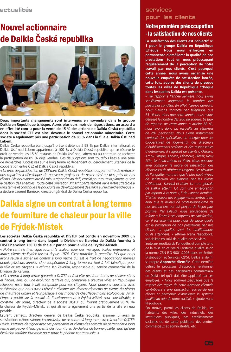 minoritaire. Cette société a également pris une participation de 85 % dans la filiale Dalkia Ústí nad Labem.