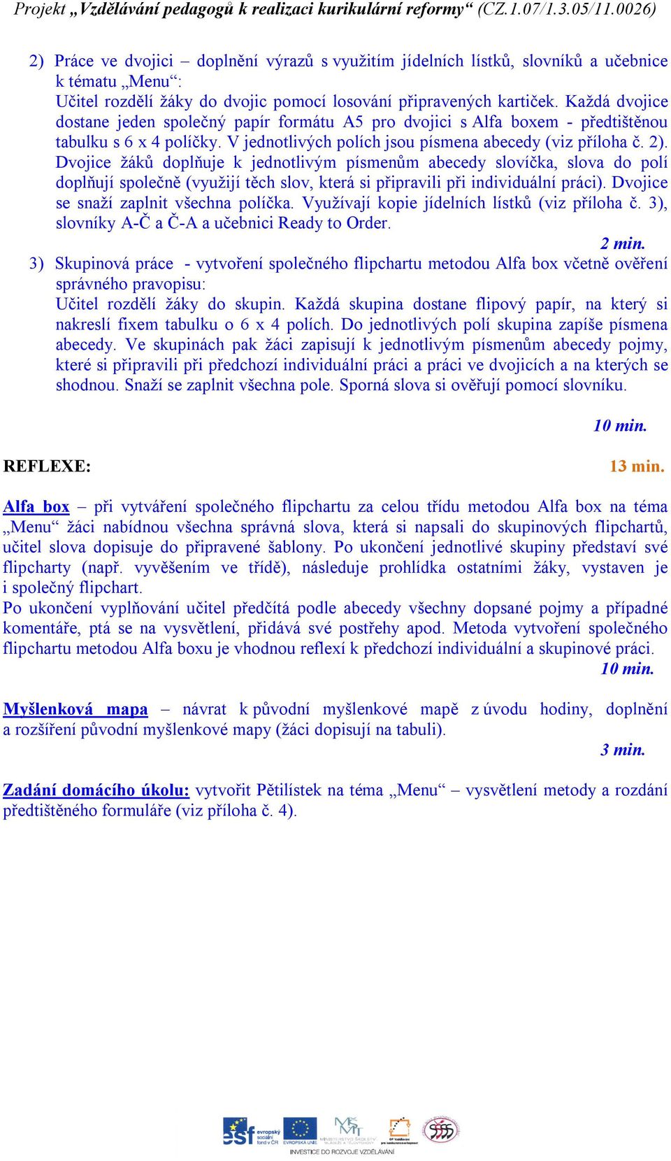 Dvojice žáků doplňuje k jednotlivým písmenům abecedy slovíčka, slova do polí doplňují společně (využijí těch slov, která si připravili při individuální práci).