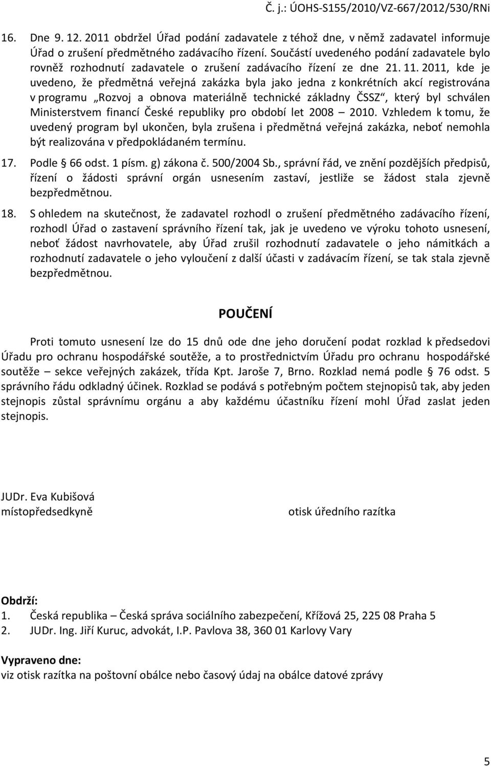 2011, kde je uvedeno, že předmětná veřejná zakázka byla jako jedna z konkrétních akcí registrována v programu Rozvoj a obnova materiálně technické základny ČSSZ, který byl schválen Ministerstvem