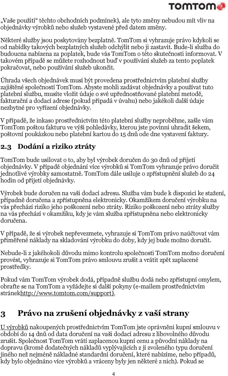 V takovém případě se můžete rozhodnout buď v používání služeb za tento poplatek pokračovat, nebo používání služeb ukončit.