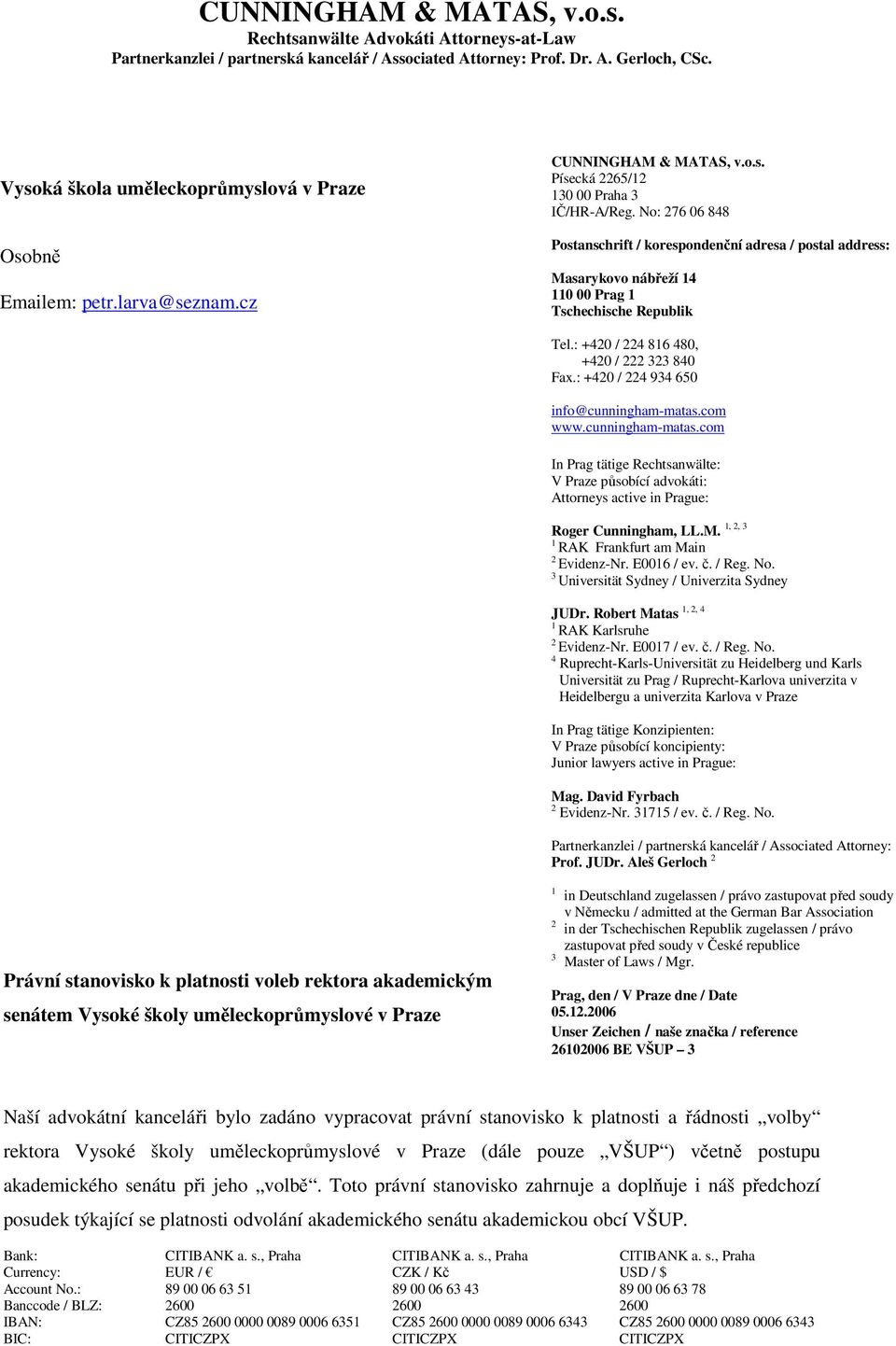 No: 276 06 848 Postanschrift / korespondenční adresa / postal address: Masarykovo nábřeží 14 110 00 Prag 1 Tschechische Republik Tel.: +420 / 224 816 480, +420 / 222 323 840 Fax.