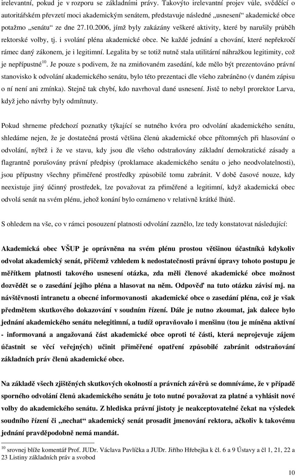 2006, jímž byly zakázány veškeré aktivity, které by narušily průběh rektorské volby, tj. i svolání pléna akademické obce.