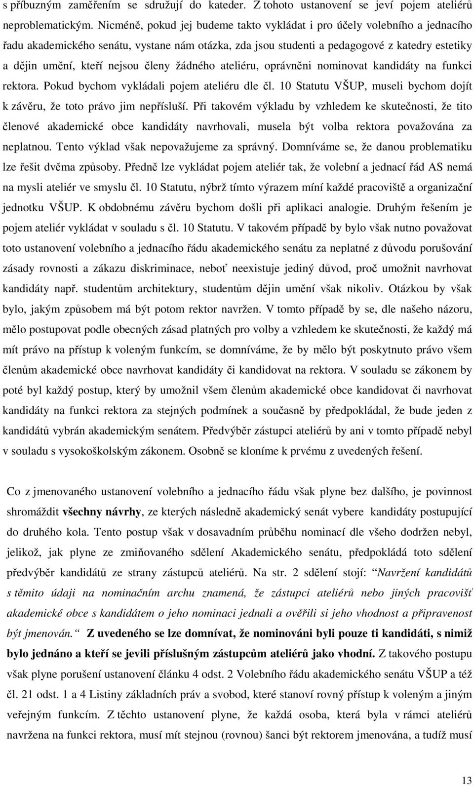 členy žádného ateliéru, oprávněni nominovat kandidáty na funkci rektora. Pokud bychom vykládali pojem ateliéru dle čl. 10 Statutu VŠUP, museli bychom dojít k závěru, že toto právo jim nepřísluší.