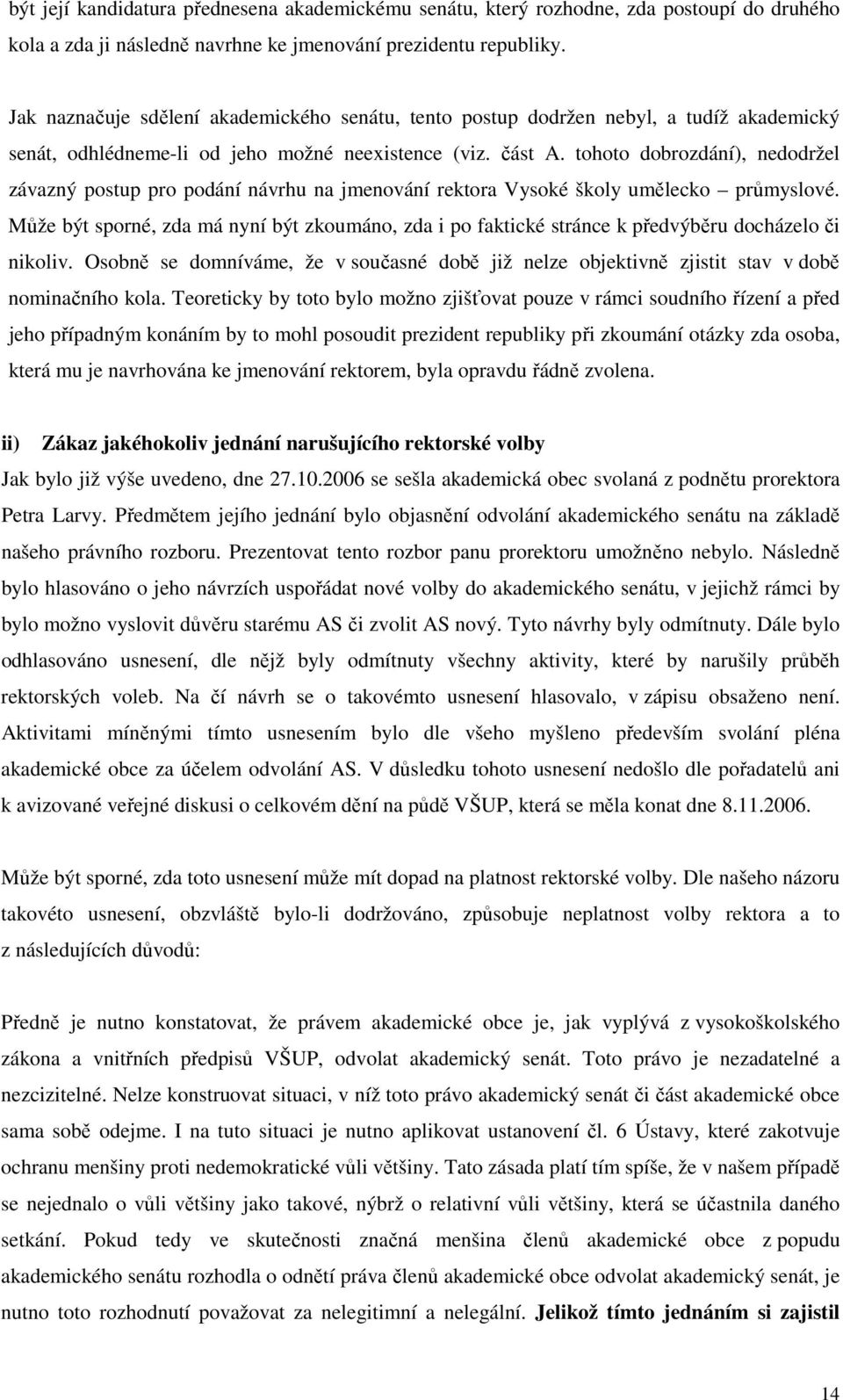 tohoto dobrozdání), nedodržel závazný postup pro podání návrhu na jmenování rektora Vysoké školy umělecko průmyslové.