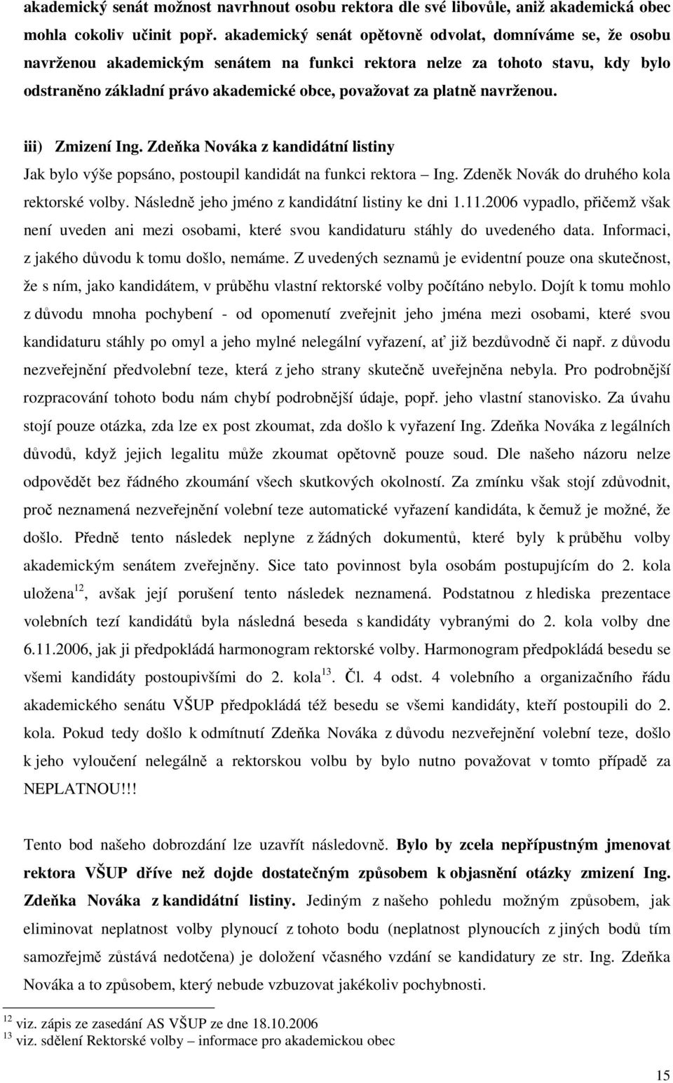 platně navrženou. iii) Zmizení Ing. Zdeňka Nováka z kandidátní listiny Jak bylo výše popsáno, postoupil kandidát na funkci rektora Ing. Zdeněk Novák do druhého kola rektorské volby.
