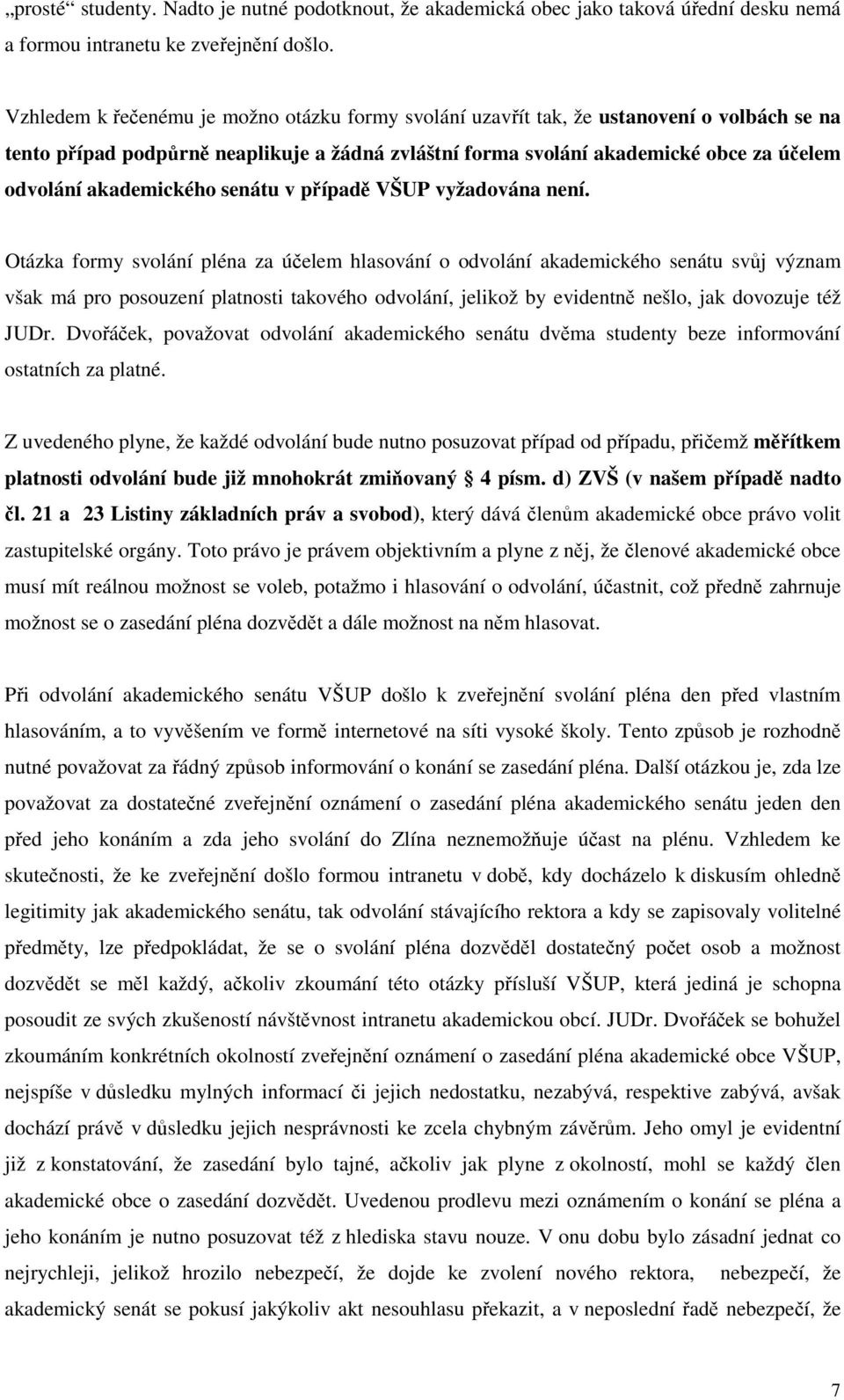 akademického senátu v případě VŠUP vyžadována není.