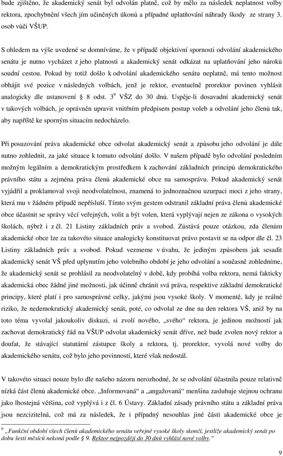 S ohledem na výše uvedené se domníváme, že v případě objektivní spornosti odvolání akademického senátu je nutno vycházet z jeho platnosti a akademický senát odkázat na uplatňování jeho nároků soudní