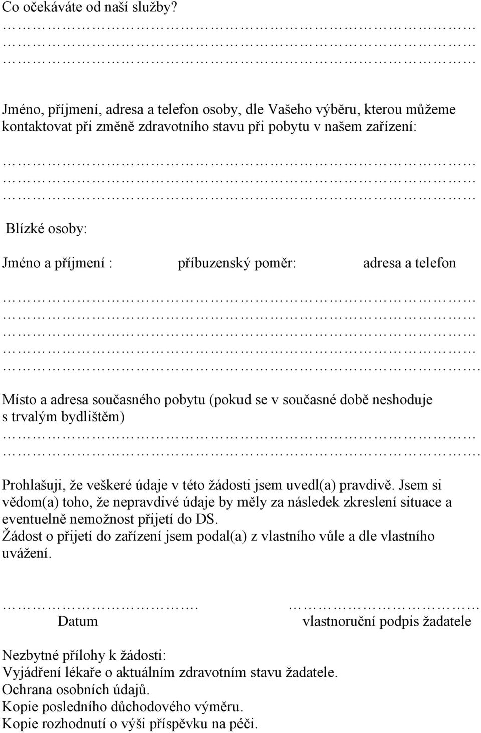 adresa a telefon. Místo a adresa současného pobytu (pokud se v současné době neshoduje s trvalým bydlištěm). Prohlašuji, že veškeré údaje v této žádosti jsem uvedl(a) pravdivě.