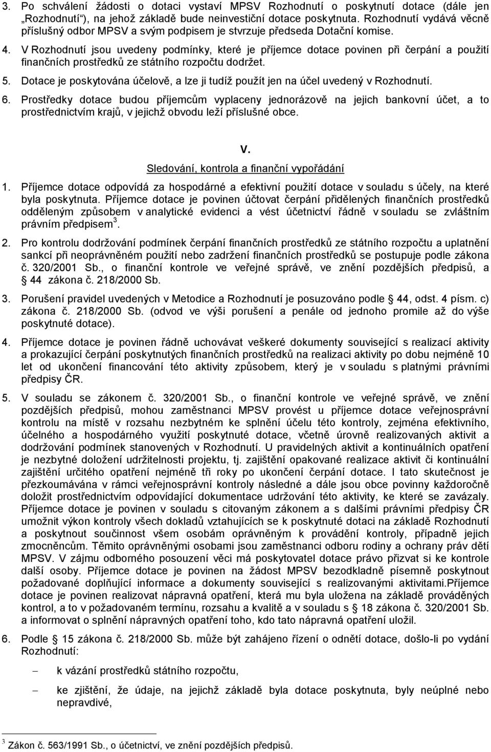 V Rozhodnutí jsou uvedeny podmínky, které je příjemce dotace povinen při čerpání a použití finančních prostředků ze státního rozpočtu dodržet. 5.