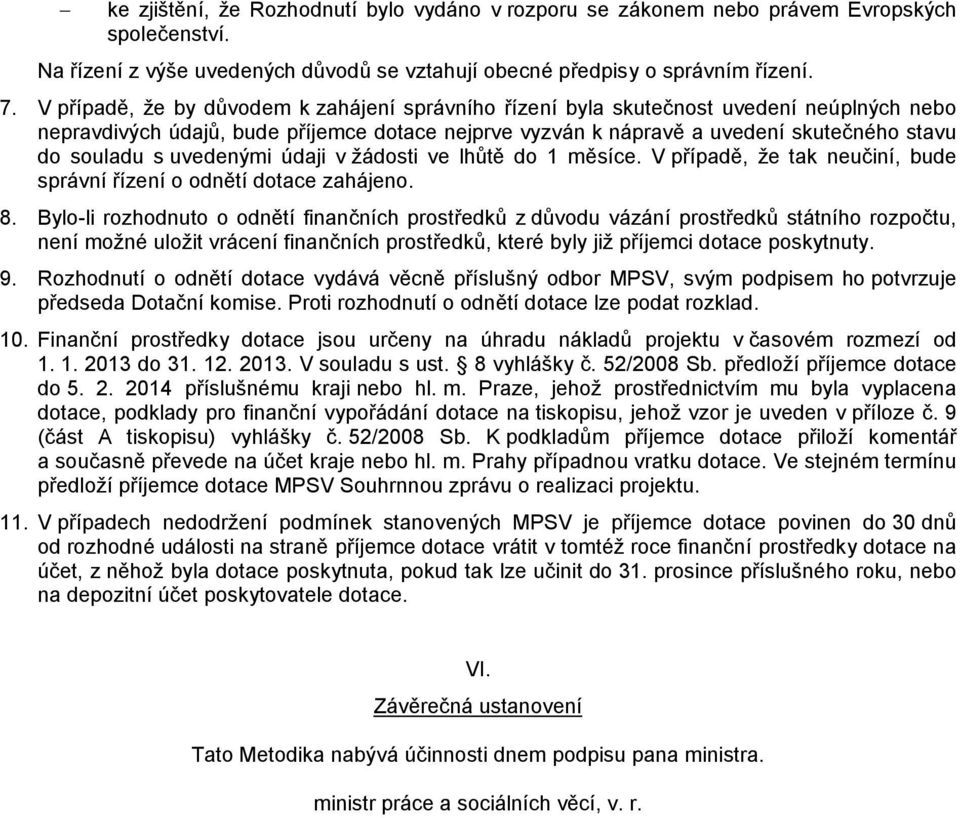 uvedenými údaji v žádosti ve lhůtě do 1 měsíce. V případě, že tak neučiní, bude správní řízení o odnětí dotace zahájeno. 8.