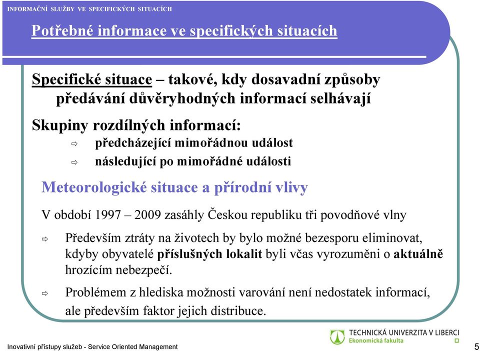 tři povodňové vlny Především ztráty na životech by bylo možné bezesporu eliminovat, kdyby obyvatelé příslušných lokalit byli včas vyrozuměni o aktuálně hrozícím