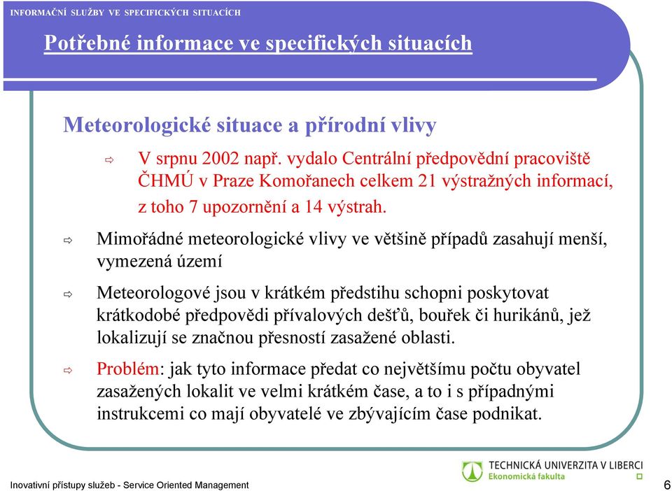 Mimořádné meteorologické vlivy ve většině případů zasahují menší, vymezená území Meteorologové jsou v krátkém předstihu schopni poskytovat krátkodobé předpovědi přívalových dešťů,