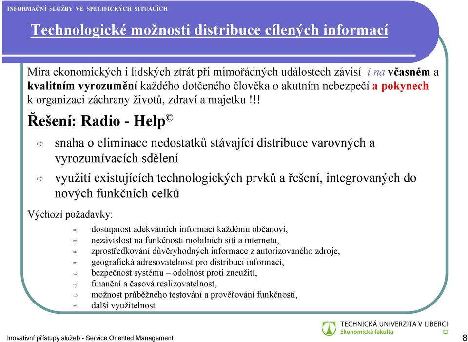 !! Řešení: Radio - Help snaha o eliminace nedostatků stávající distribuce varovných a vyrozumívacích sdělení využití existujících technologických prvků a řešení, integrovaných do nových funkčních