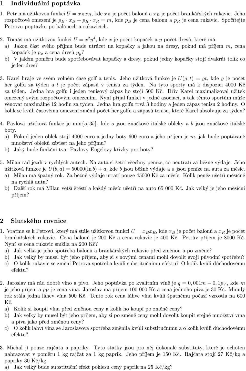 Tomá² má uºitkovou funkci U = x 2 y 4, kde x je po et kopa ek a y po et dres, které má.