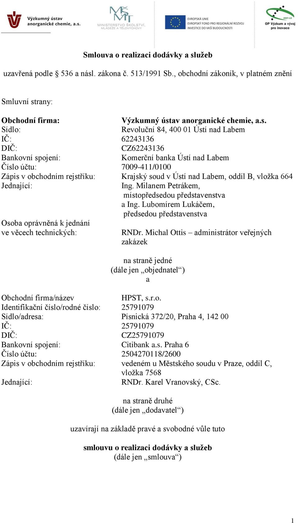 technických: Výzkumný ústav anorganické chemie, a.s. Revoluční 84, 400 01 Ústí nad Labem 62243136 CZ62243136 Komerční banka Ústí nad Labem 7009-411/0100 Krajský soud v Ústí nad Labem, oddíl B, vložka 664 Ing.