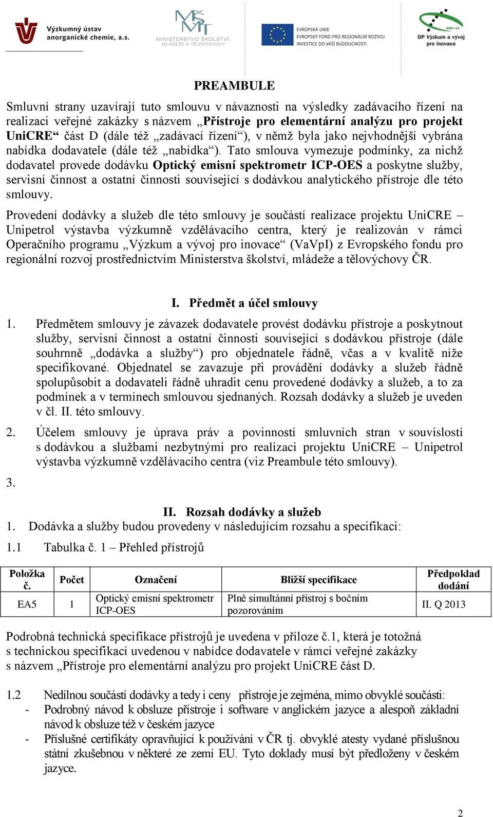 Tato smlouva vymezuje podmínky, za nichž dodavatel provede dodávku Optický emisní spektrometr ICP-OES a poskytne služby, servisní činnost a ostatní činnosti související s dodávkou analytického