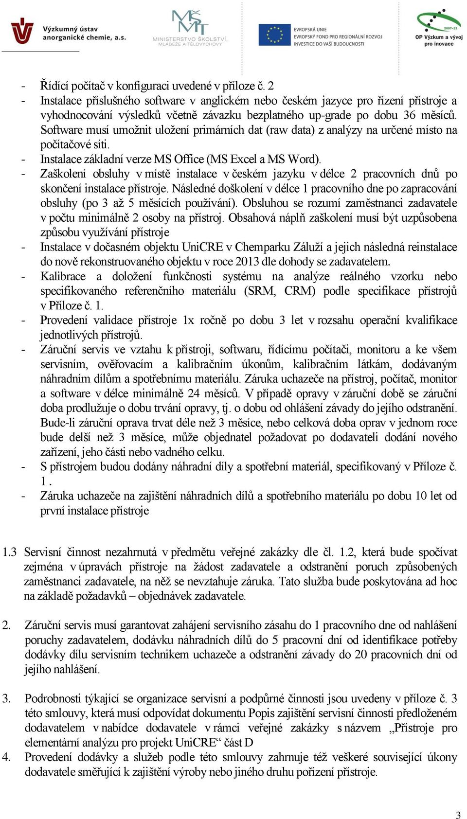 Software musí umožnit uložení primárních dat (raw data) z analýzy na určené místo na počítačové síti. - Instalace základní verze MS Office (MS Excel a MS Word).