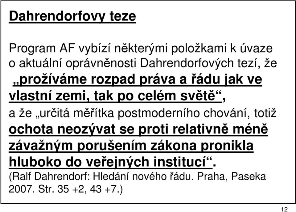 postmoderního chování, totiž ochota neozývat se proti relativně méně závažným porušením zákona pronikla