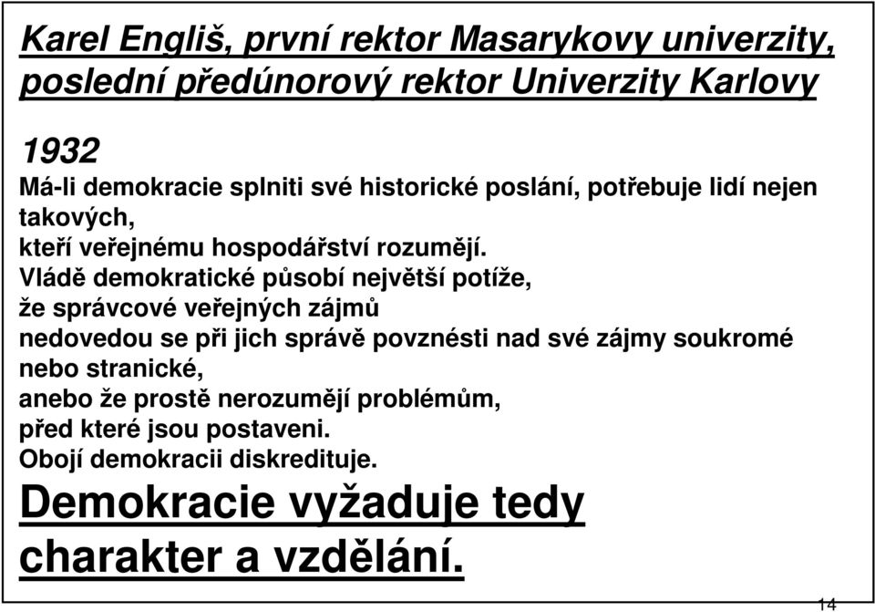 Vládě demokratické působí největší potíže, že správcové veřejných zájmů nedovedou se při jich správě povznésti nad své zájmy