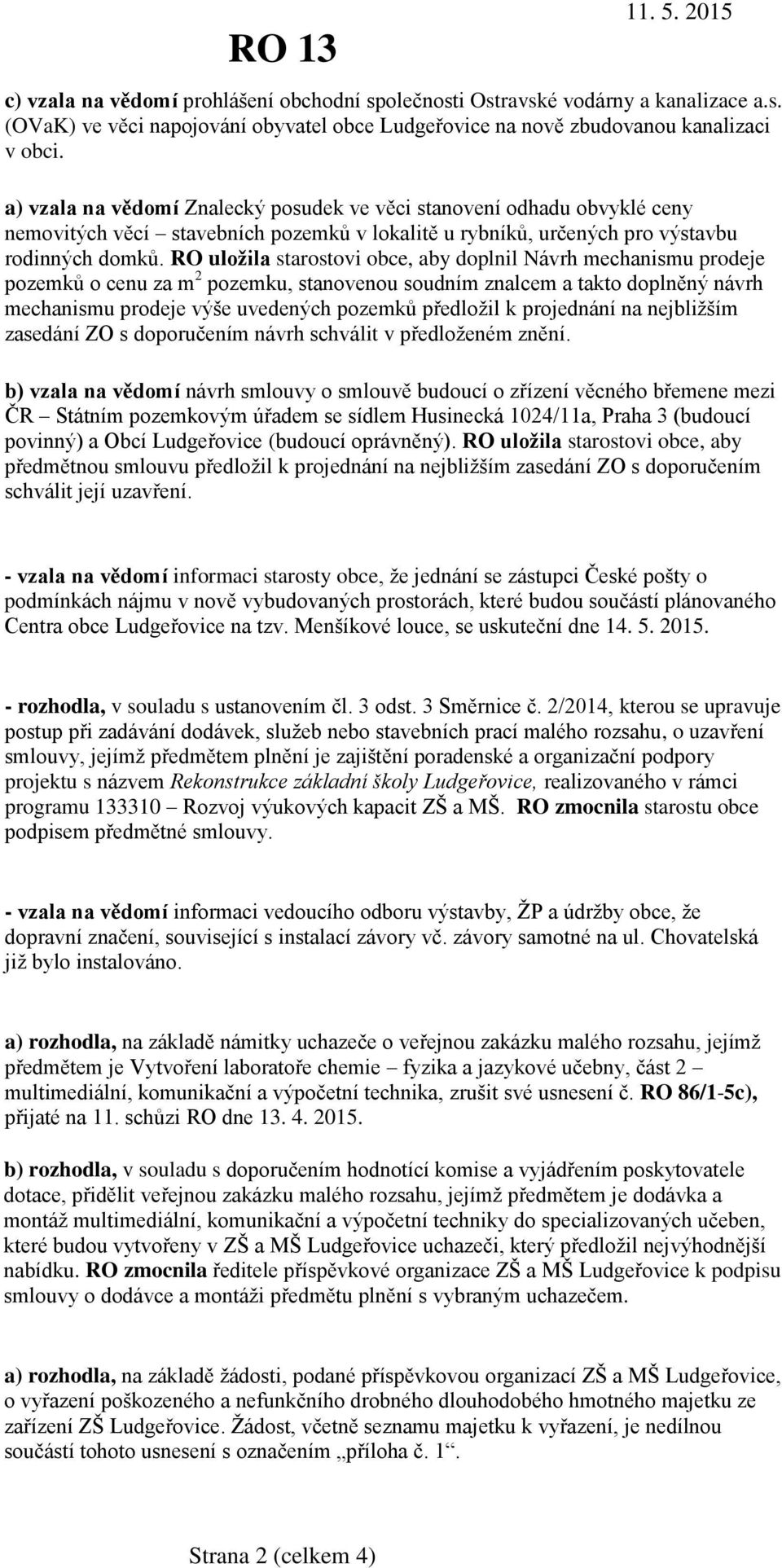 RO uložila starostovi obce, aby doplnil Návrh mechanismu prodeje pozemků o cenu za m 2 pozemku, stanovenou soudním znalcem a takto doplněný návrh mechanismu prodeje výše uvedených pozemků předložil k