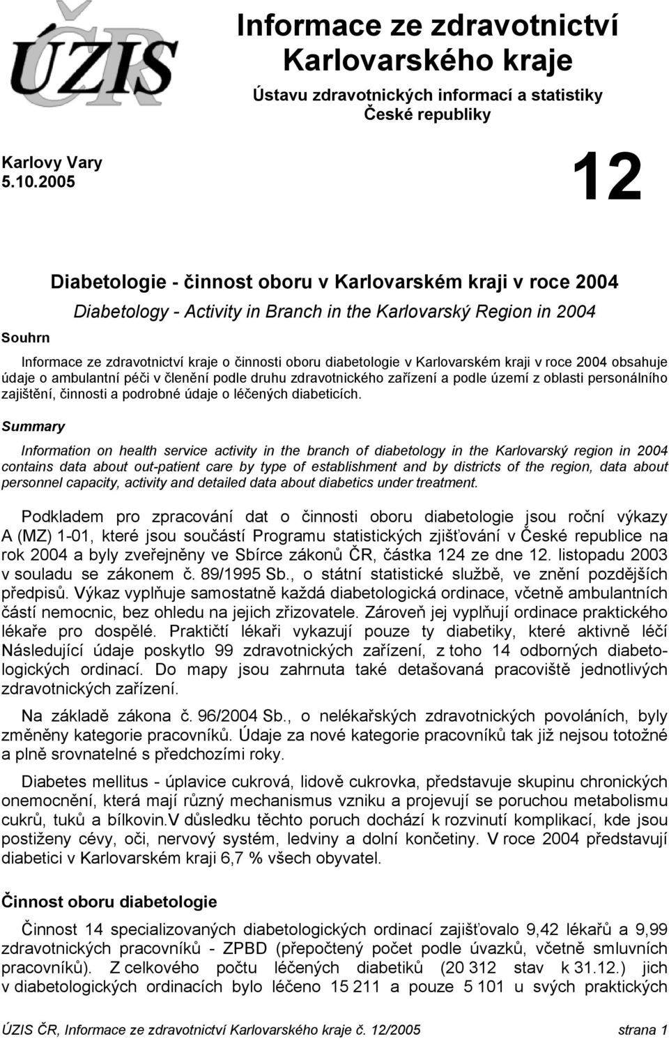 diabetologie v Karlovarském kraji v roce 2004 obsahuje údaje o ambulantní péči v členění podle druhu zdravotnického zařízení a podle území z oblasti personálního zajištění, činnosti a podrobné údaje