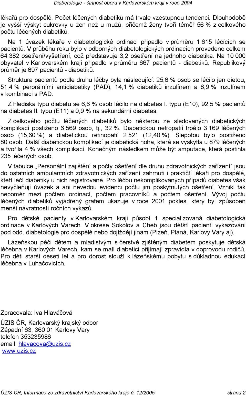 V průběhu roku bylo v odborných diabetologických ordinacích provedeno 64 382 ošetření/vyšetření, což představuje 3,2 ošetření na jednoho diabetika.