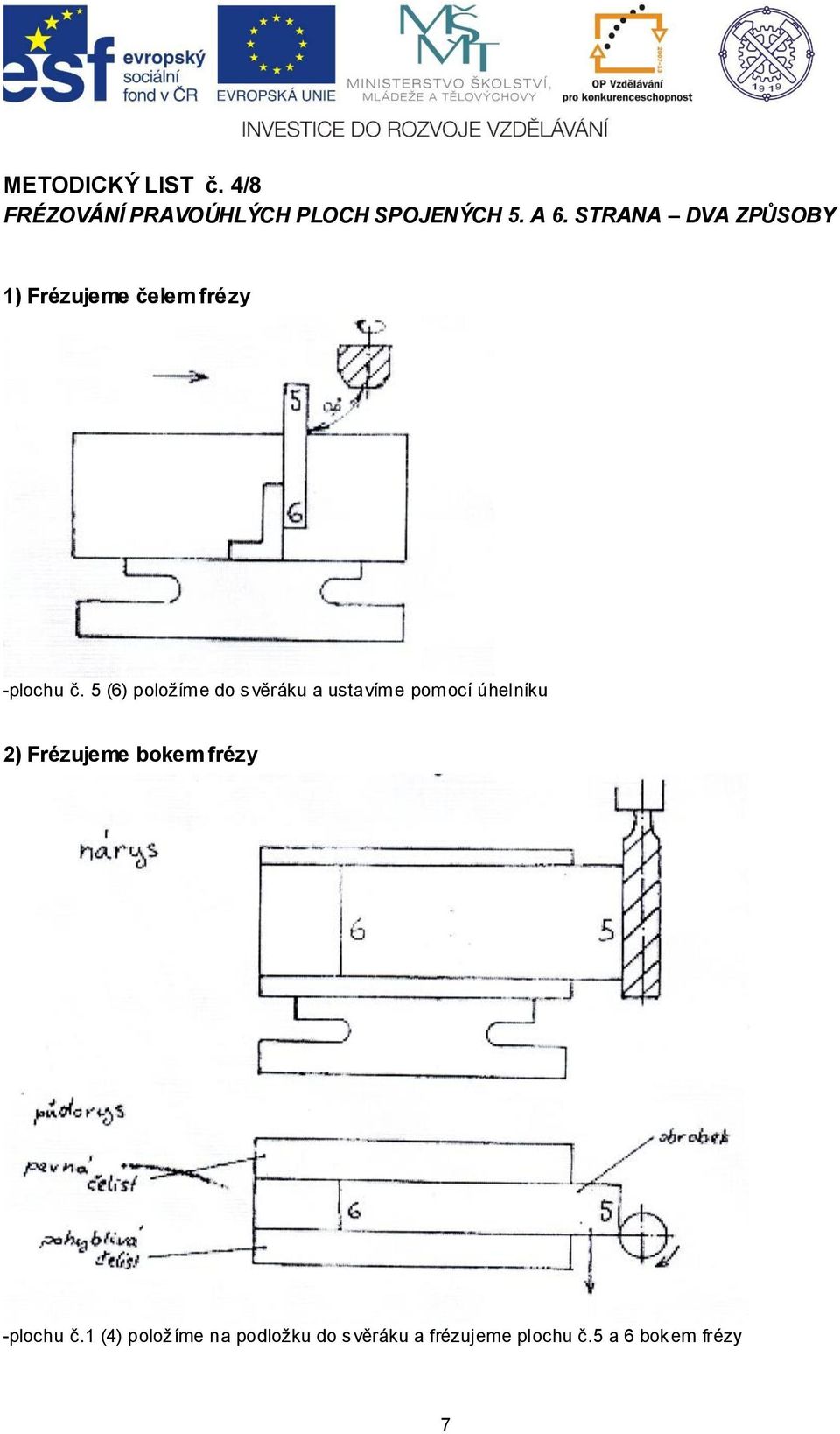 5 (6) položíme do svěráku a ustavíme pomocí úhelníku 2) Frézujeme bokem