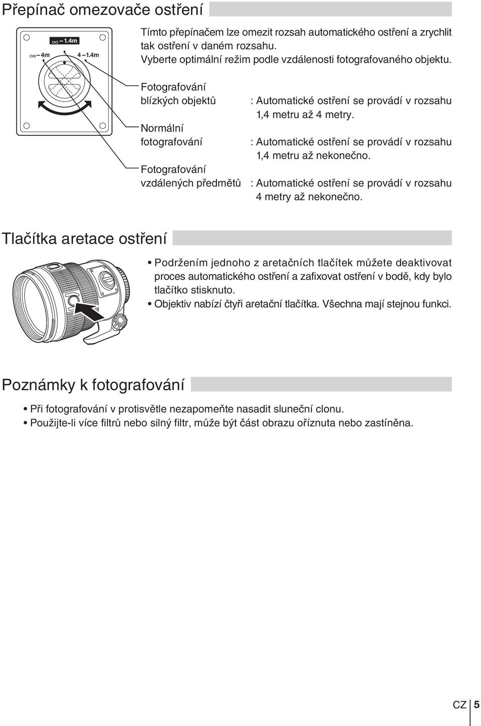 Fotografování blízk ch objektû Normální fotografování Fotografování vzdálen ch pfiedmûtû : Automatické ostfiení se provádí v rozsahu 1,4 metru aï 4 metry.