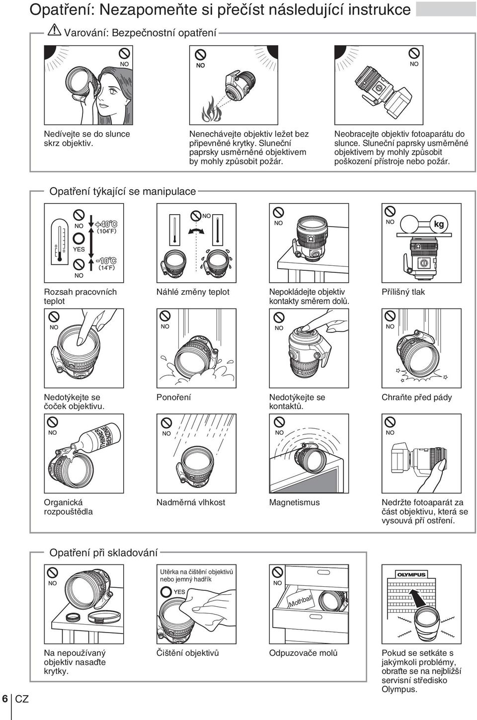 Opatfiení t kající se manipulace Rozsah pracovních teplot Náhlé zmûny teplot Nepokládejte objektiv kontakty smûrem dolû. Pfiíli n tlak Nedot kejte se ãoãek objektivu.