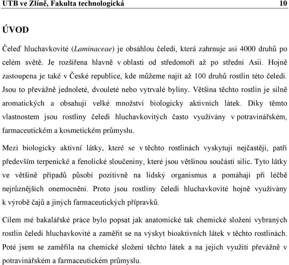 Jsou to převážně jednoleté, dvouleté nebo vytrvalé byliny. Většina těchto rostlin je silně aromatických a obsahují velké množství biologicky aktivních látek.
