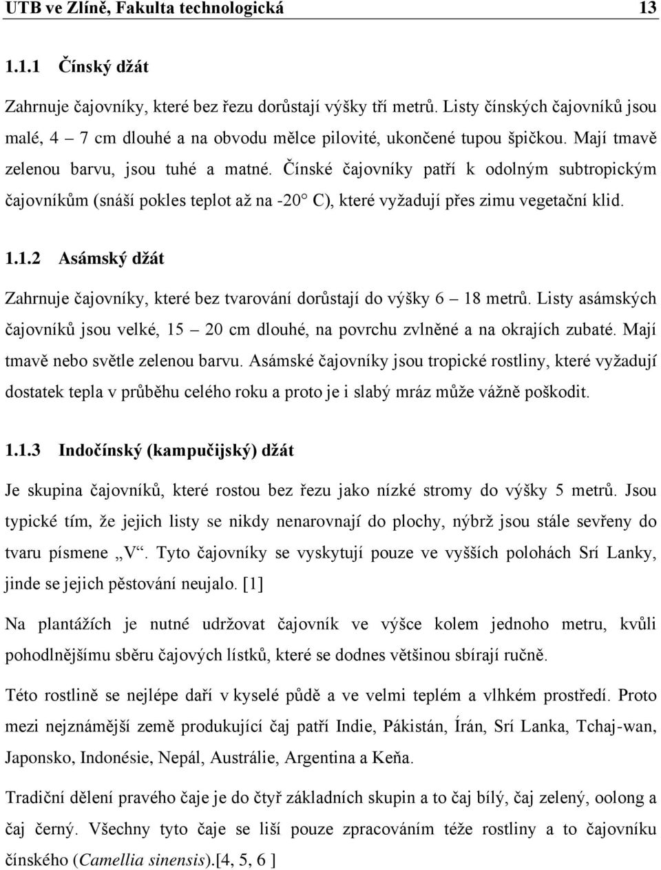 Čínské čajovníky patří k odolným subtropickým čajovníkům (snáší pokles teplot až na -20 C), které vyžadují přes zimu vegetační klid. 1.