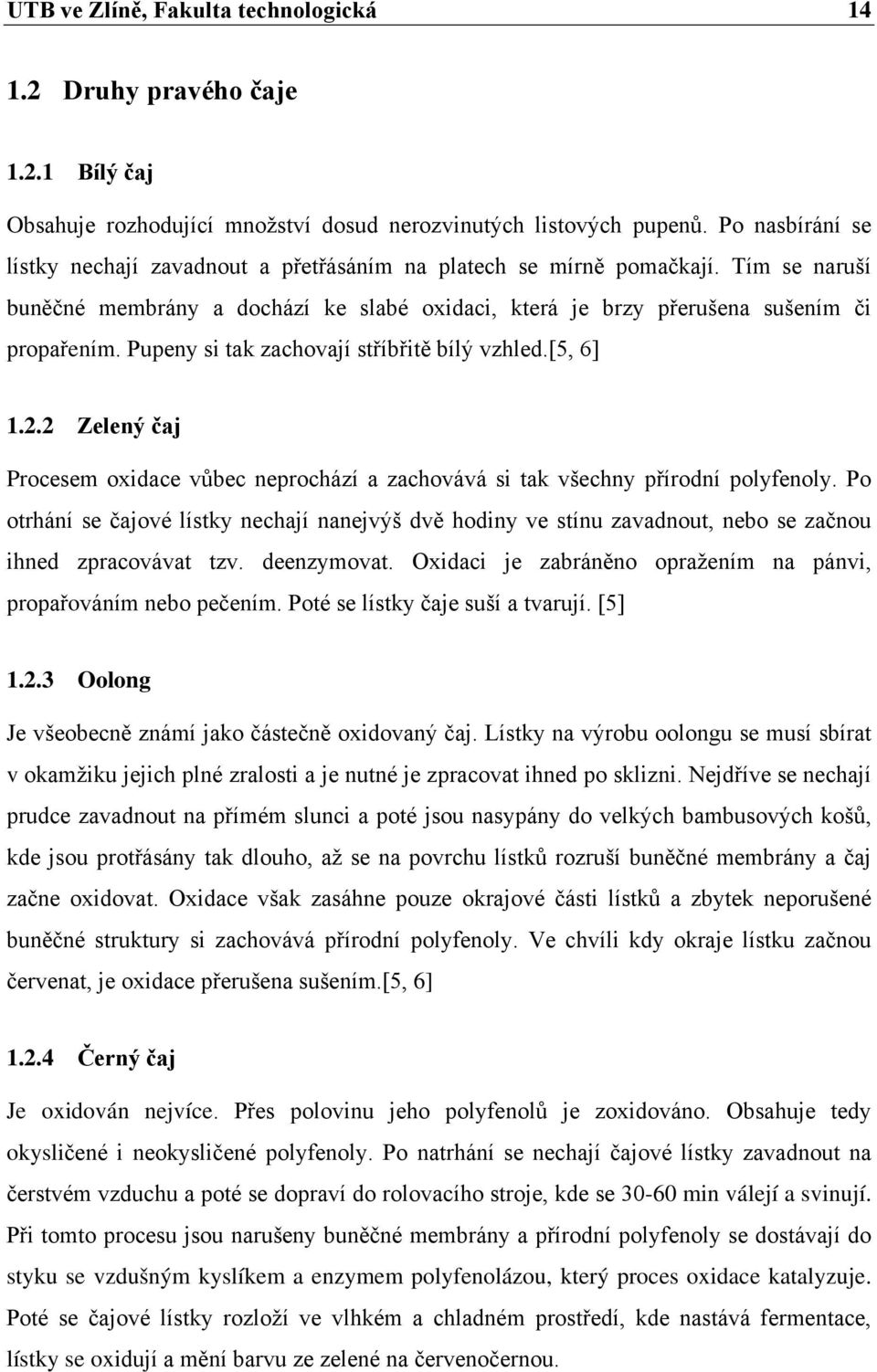 Pupeny si tak zachovají stříbřitě bílý vzhled.[5, 6] 1.2.2 Zelený čaj Procesem oxidace vůbec neprochází a zachovává si tak všechny přírodní polyfenoly.
