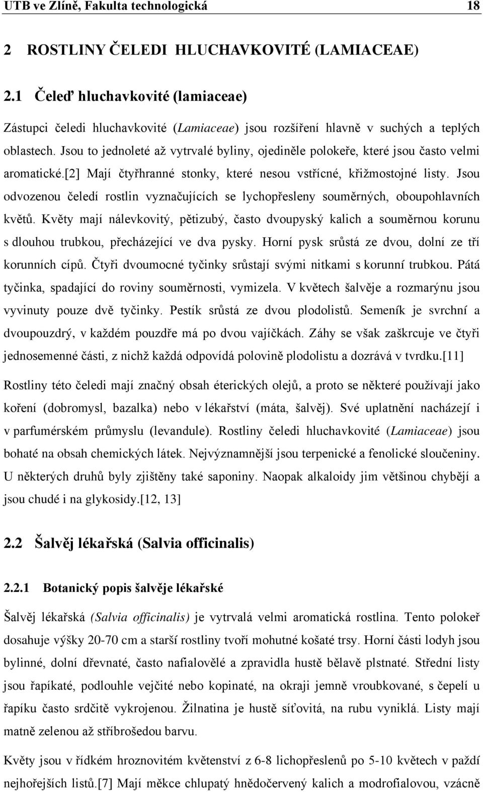 Jsou to jednoleté až vytrvalé byliny, ojediněle polokeře, které jsou často velmi aromatické.[2] Mají čtyřhranné stonky, které nesou vstřícné, křižmostojné listy.