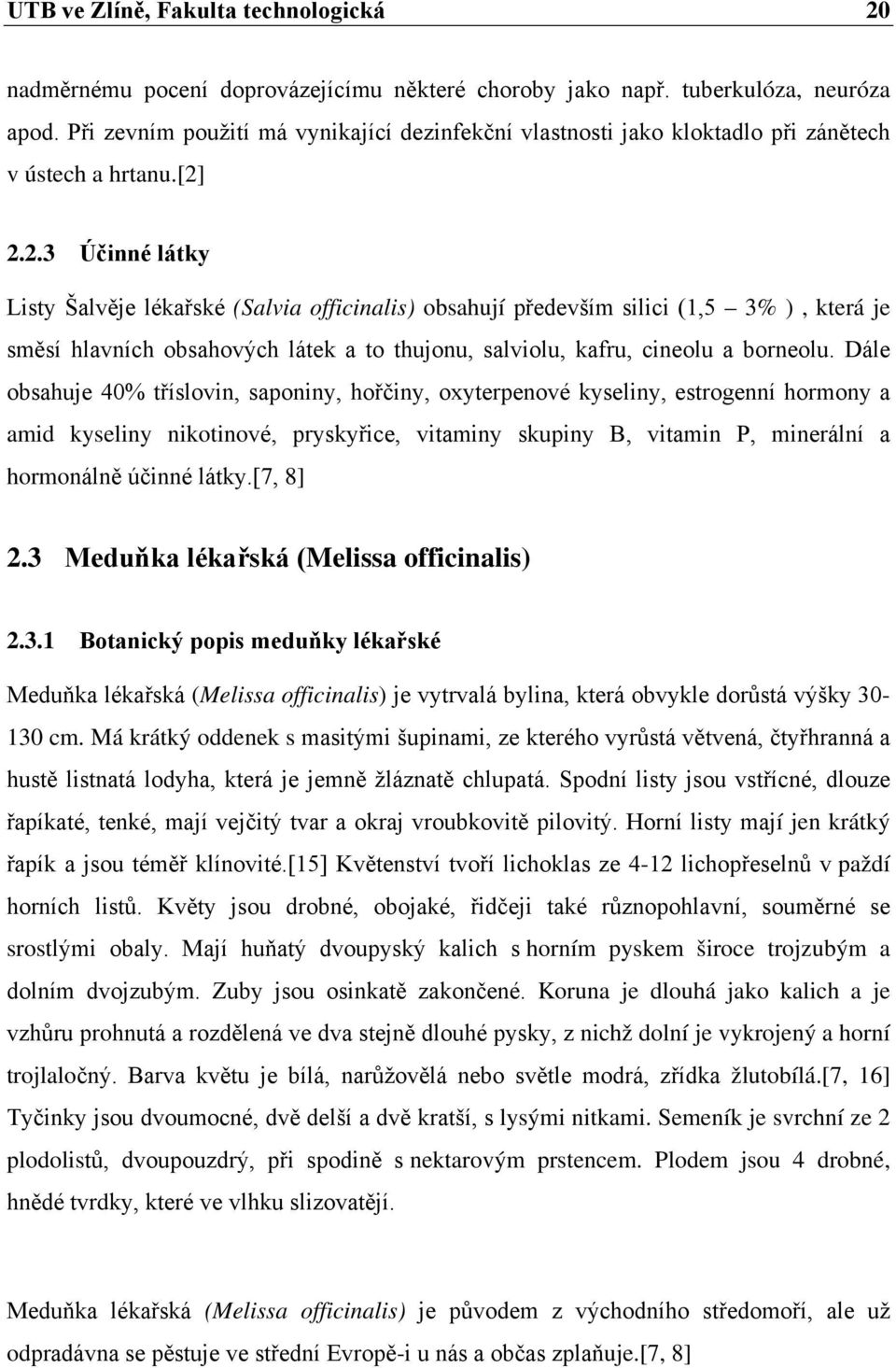 2.2.3 Účinné látky Listy Šalvěje lékařské (Salvia officinalis) obsahují především silici (1,5 3% ), která je směsí hlavních obsahových látek a to thujonu, salviolu, kafru, cineolu a borneolu.
