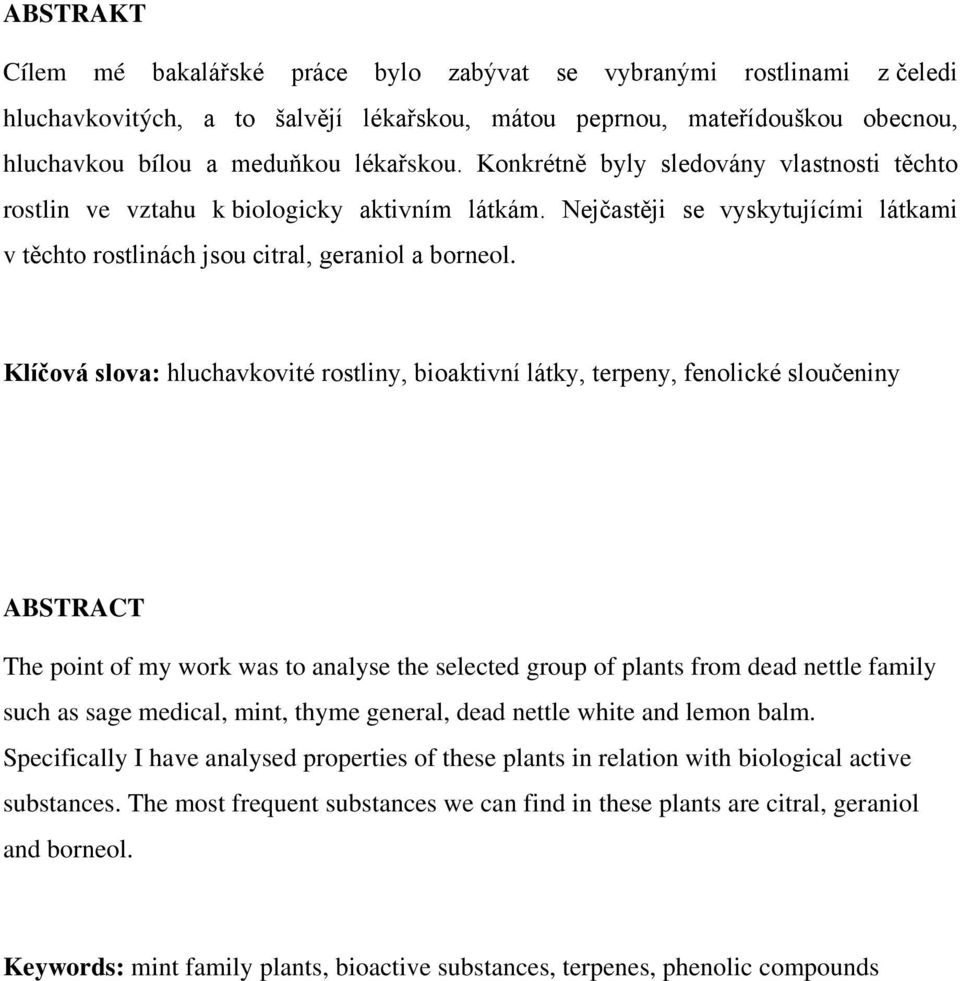 Klíčová slova: hluchavkovité rostliny, bioaktivní látky, terpeny, fenolické sloučeniny ABSTRACT The point of my work was to analyse the selected group of plants from dead nettle family such as sage