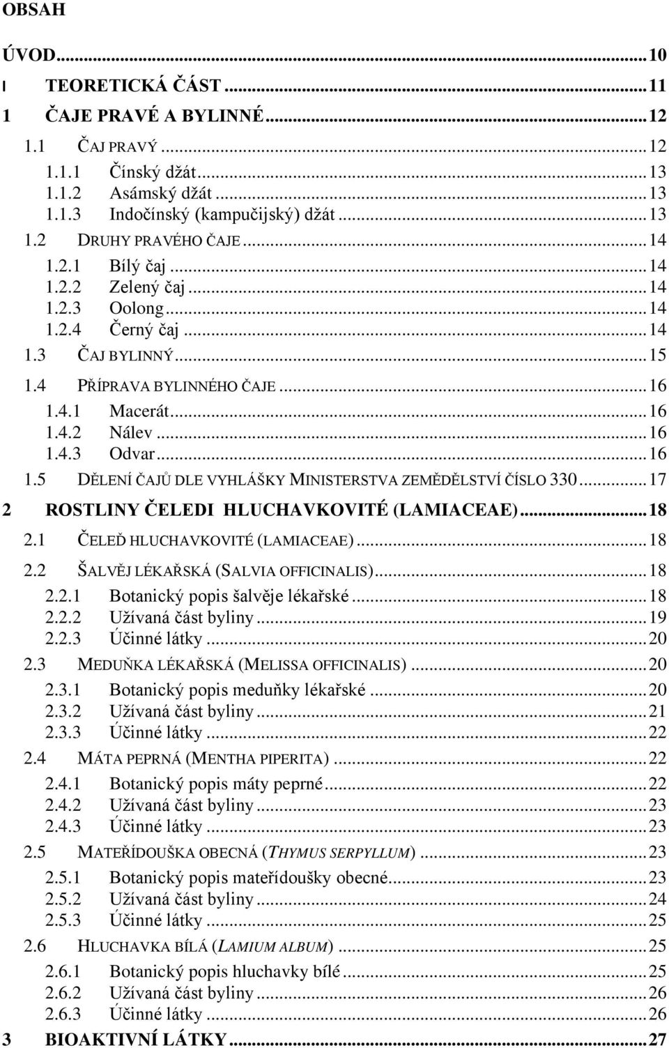 .. 16 1.5 DĚLENÍ ČAJŮ DLE VYHLÁŠKY MINISTERSTVA ZEMĚDĚLSTVÍ ČÍSLO 330... 17 2 ROSTLINY ČELEDI HLUCHAVKOVITÉ (LAMIACEAE)... 18 2.1 ČELEĎ HLUCHAVKOVITÉ (LAMIACEAE)... 18 2.2 ŠALVĚJ LÉKAŘSKÁ (SALVIA OFFICINALIS).