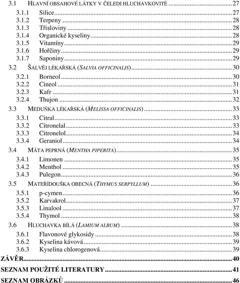.. 33 3.3.3 Citronelol... 34 3.3.4 Geraniol... 34 3.4 MÁTA PEPRNÁ (MENTHA PIPERITA)... 35 3.4.1 Limonen... 35 3.4.2 Menthol... 35 3.4.3 Pulegon... 36 3.5 MATEŘÍDOUŠKA OBECNÁ (THYMUS SERPYLLUM)... 36 3.5.1 p-cymen.
