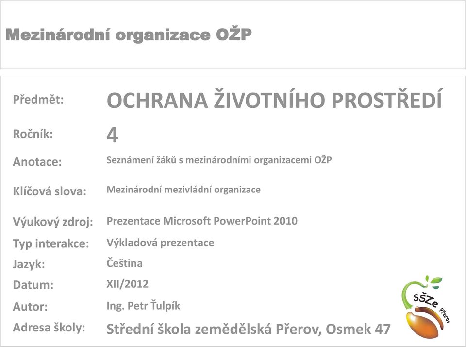 Výukový zdroj: Prezentace Microsoft PowerPoint 2010 Typ interakce: Jazyk: Datum: Autor: