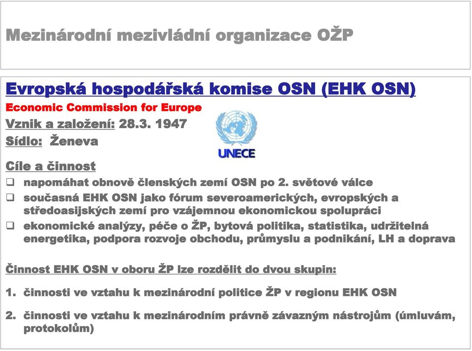 světové válce současná EHK OSN jako fórum severoamerických, evropských a středoasijských zemí pro vzájemnou ekonomickou spolupráci ekonomické analýzy, péče o ŽP,