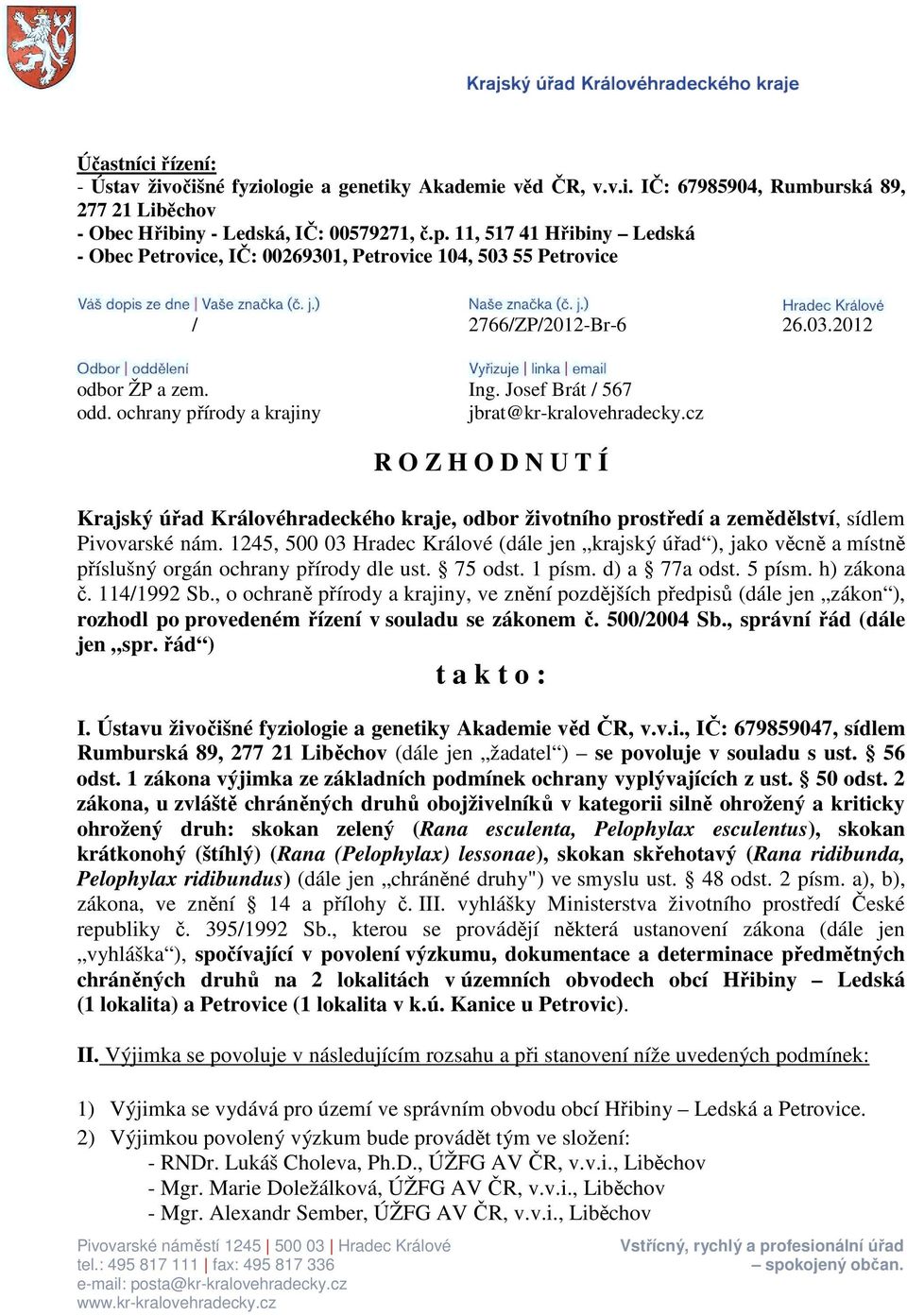 ochrany přírody a krajiny jbrat@kr-kralovehradecky.cz Pivovarské náměstí 1245 500 03 Hradec Králové tel.: 495 817 111 fax: 495 817 336 e-mail: posta@kr-kralovehradecky.cz www.kr-kralovehradecky.cz R O Z H O D N U T Í Krajský úřad Královéhradeckého kraje, odbor životního prostředí a zemědělství, sídlem Pivovarské nám.