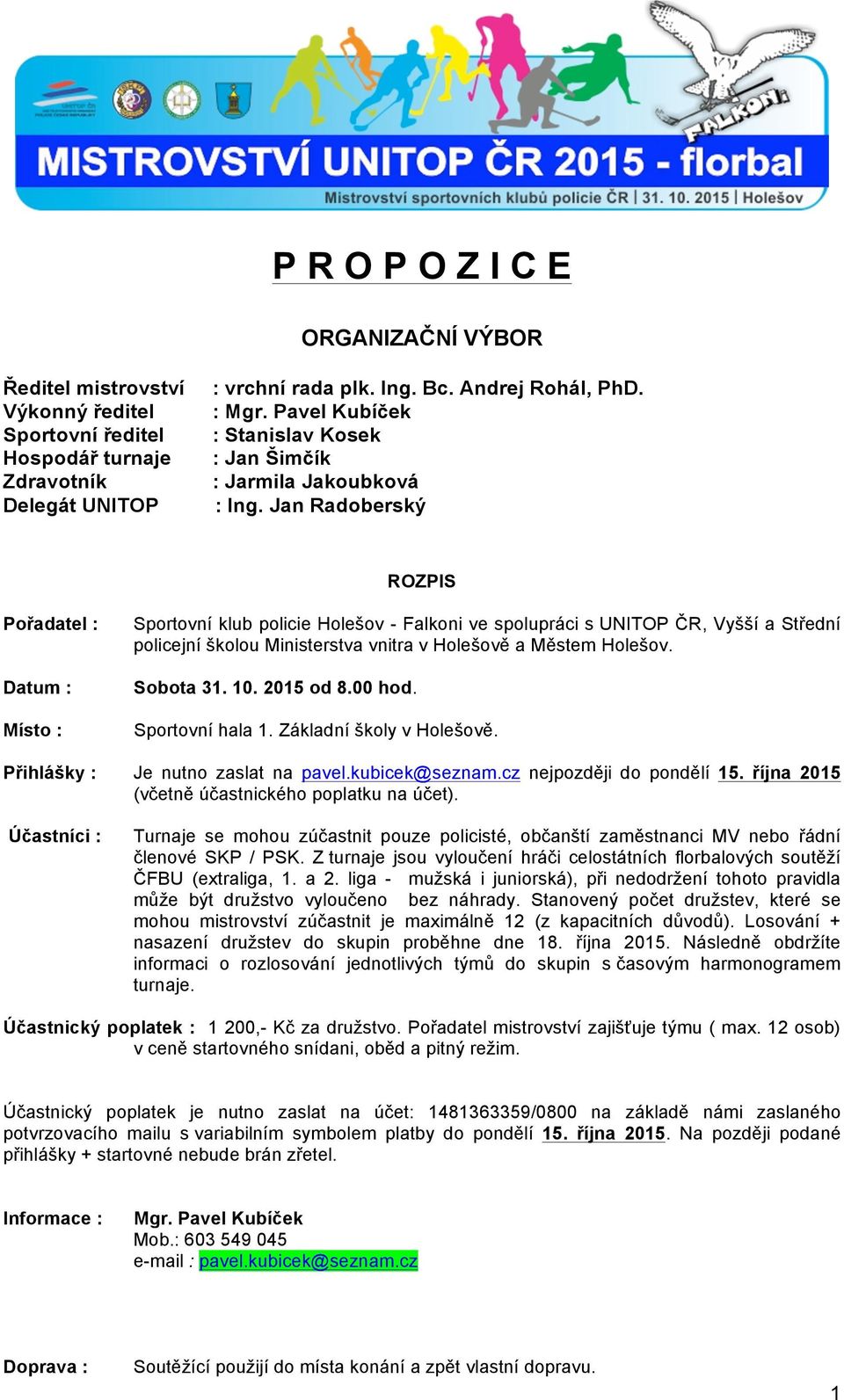 Jan Radoberský ROZPIS Pořadatel : Datum : Místo : Sportovní klub policie Holešov - Falkoni ve spolupráci s UNITOP ČR, Vyšší a Střední policejní školou Ministerstva vnitra v Holešově a Městem Holešov.