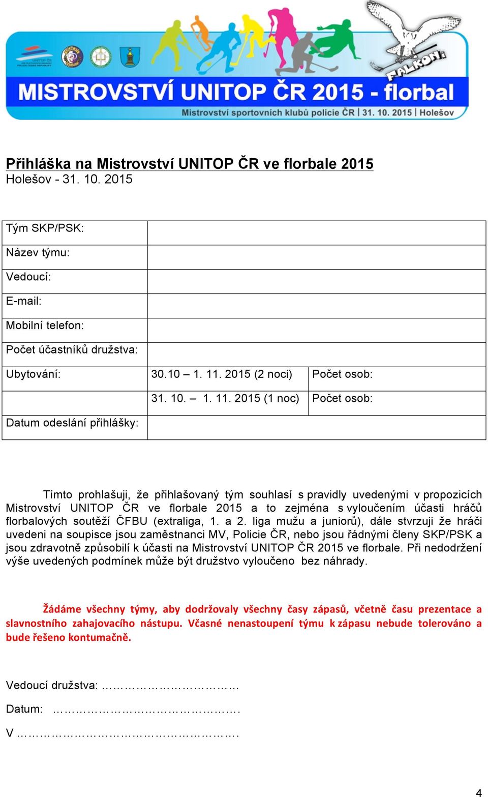 2015 (1 noc) Počet osob: Datum odeslání přihlášky: Tímto prohlašuji, že přihlašovaný tým souhlasí s pravidly uvedenými v propozicích Mistrovství UNITOP ČR ve florbale 2015 a to zejména s vyloučením