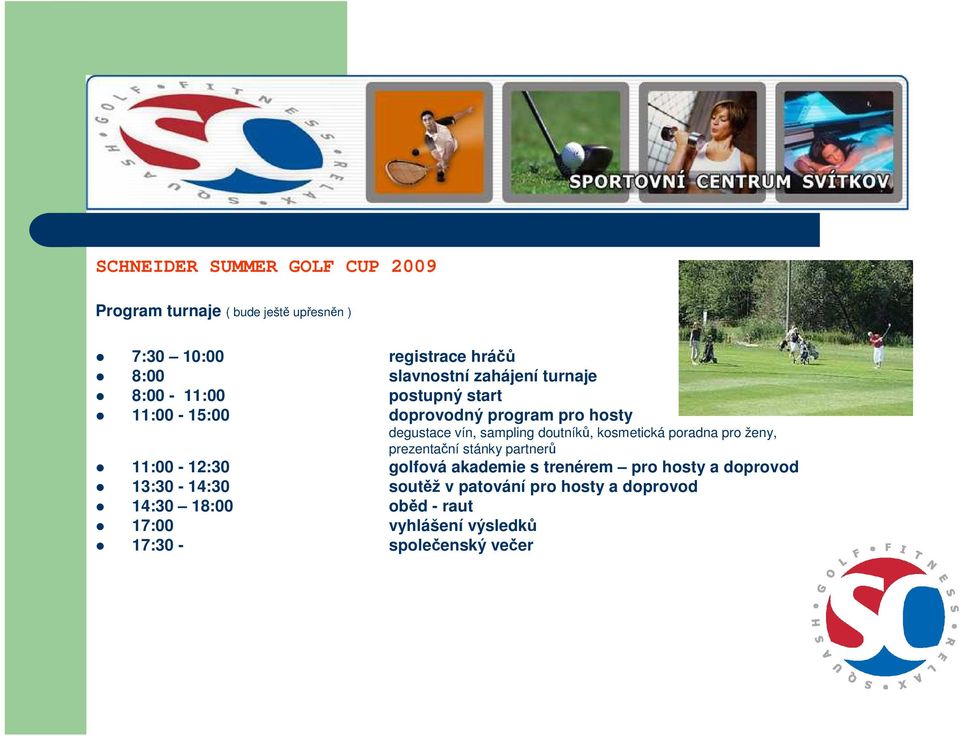 pro ženy, prezentační stánky partnerů 11:00-12:30 golfová akademie s trenérem pro hosty a doprovod 13:30-14:30