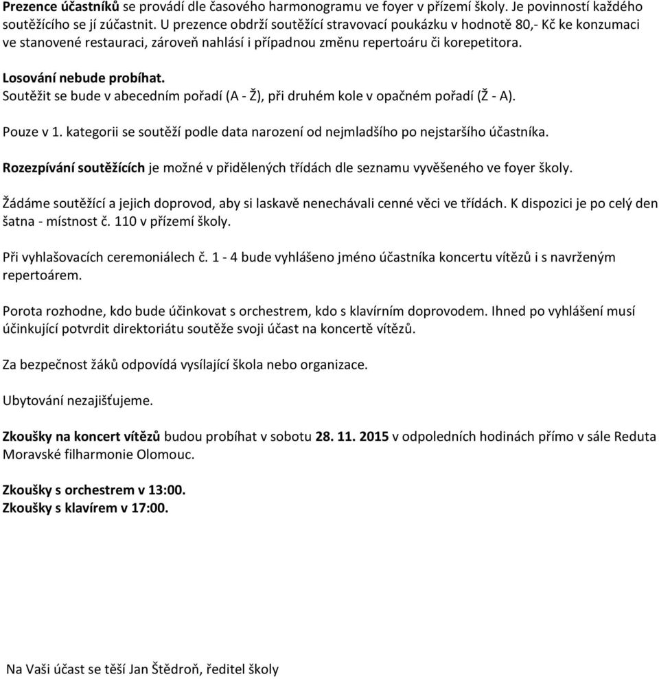 Soutěžit se bude v abecedním pořadí (A - Ž), při druhém kole v opačném pořadí (Ž - A). Pouze v 1. kategorii se soutěží podle data narození od nejmladšího po nejstaršího účastníka.