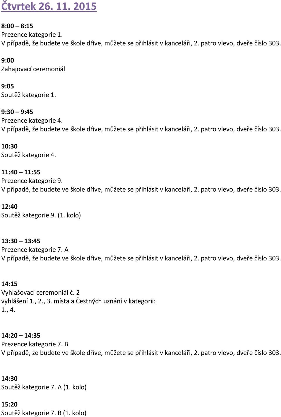 (1. kolo) 13:30 13:45 Prezence kategorie 7. A 14:15 Vyhlašovací ceremoniál č. 2 vyhlášení 1., 2., 3.