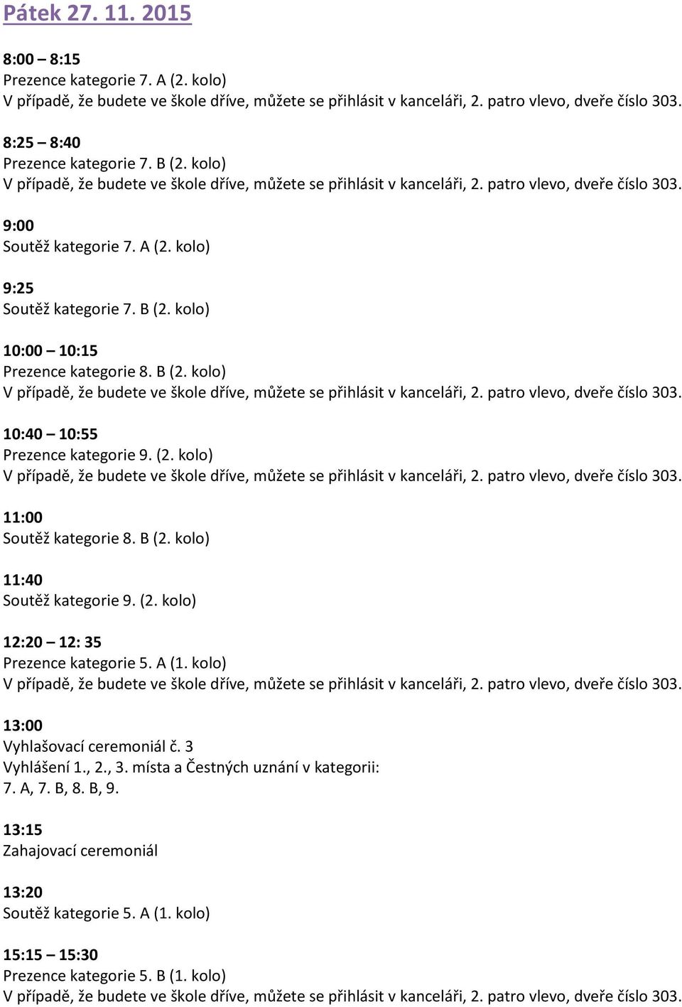 (2. kolo) 12:20 12: 35 Prezence kategorie 5. A (1. kolo) 13:00 Vyhlašovací ceremoniál č. 3 Vyhlášení 1., 2., 3. místa a Čestných uznání v kategorii: 7.