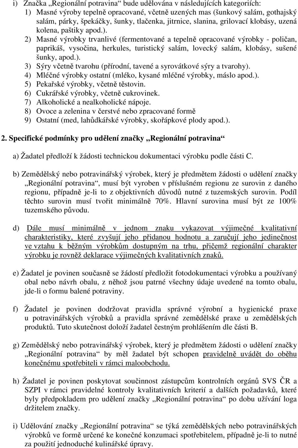 2) Masné výrobky trvanlivé (fermentované a tepelně opracované výrobky - poličan, paprikáš, vysočina, herkules, turistický salám, lovecký salám, klobásy, sušené šunky, apod.). 3) Sýry včetně tvarohu (přírodní, tavené a syrovátkové sýry a tvarohy).